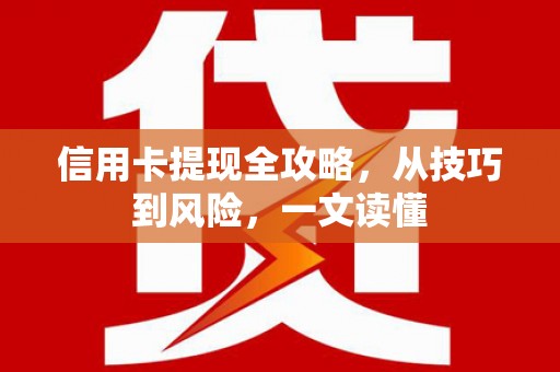 那曲信用卡提现全攻略，从技巧到风险，一文读懂