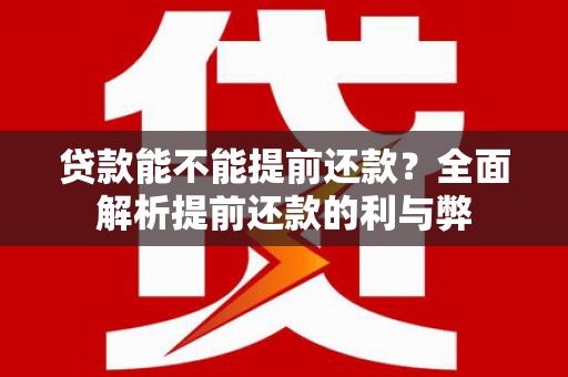 那曲贷款能不能提前还款？全面解析提前还款的利与弊