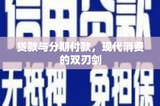 那曲贷款与分期付款，现代消费的双刃剑