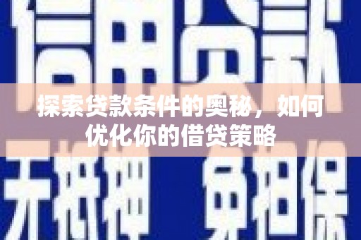 那曲探索贷款条件的奥秘，如何优化你的借贷策略