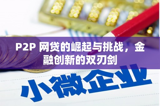那曲P2P 网贷的崛起与挑战，金融创新的双刃剑