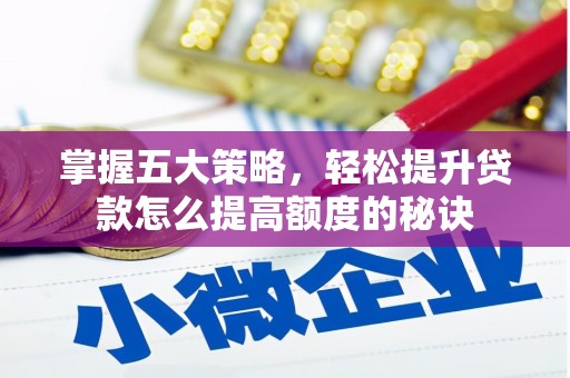 那曲掌握五大策略，轻松提升贷款怎么提高额度的秘诀