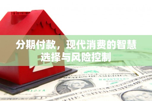 那曲分期付款，现代消费的智慧选择与风险控制