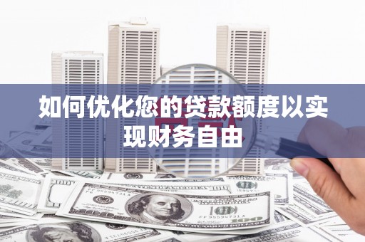 那曲如何优化您的贷款额度以实现财务自由