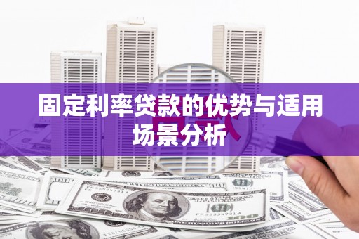 那曲固定利率贷款的优势与适用场景分析