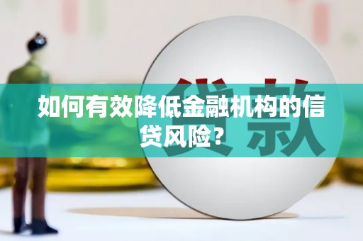 那曲如何有效降低金融机构的信贷风险？