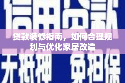 那曲贷款装修指南，如何合理规划与优化家居改造