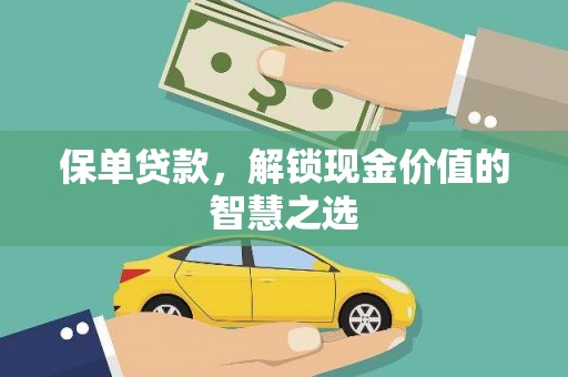 那曲保单贷款，解锁现金价值的智慧之选