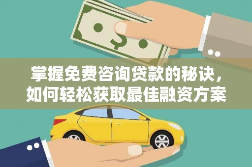 那曲掌握免费咨询贷款的秘诀，如何轻松获取最佳融资方案