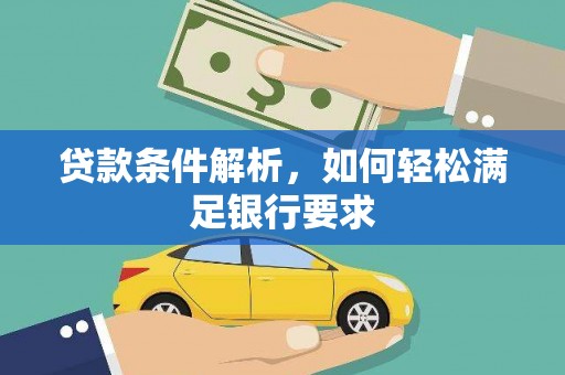 那曲贷款条件解析，如何轻松满足银行要求
