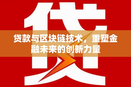 那曲贷款与区块链技术，重塑金融未来的创新力量