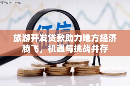 那曲旅游开发贷款助力地方经济腾飞，机遇与挑战并存