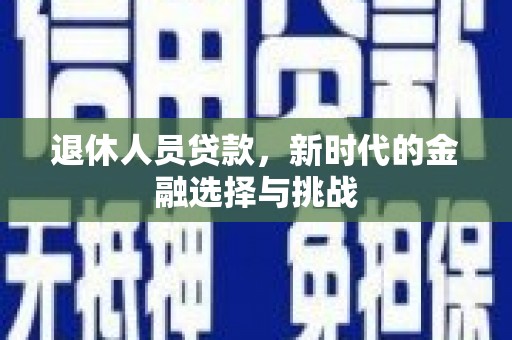 那曲退休人员贷款，新时代的金融选择与挑战