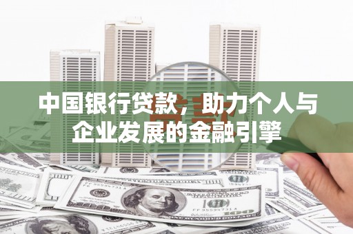 那曲中国银行贷款，助力个人与企业发展的金融引擎