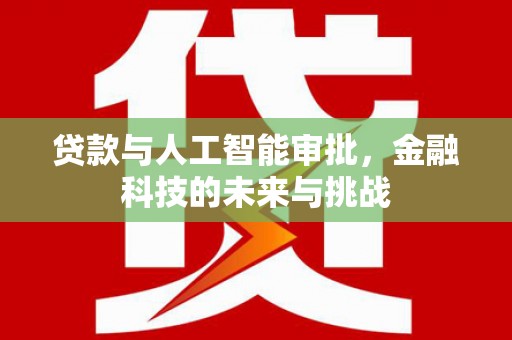 那曲贷款与人工智能审批，金融科技的未来与挑战
