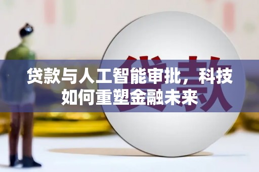 那曲贷款与人工智能审批，科技如何重塑金融未来