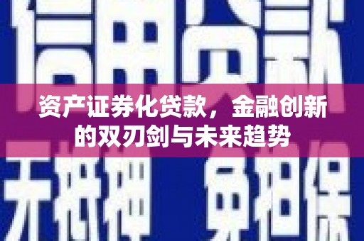 那曲资产证券化贷款，金融创新的双刃剑与未来趋势