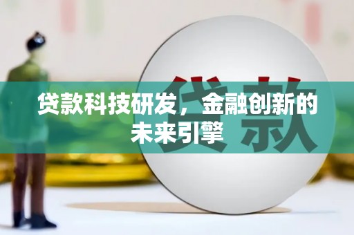 那曲贷款科技研发，金融创新的未来引擎