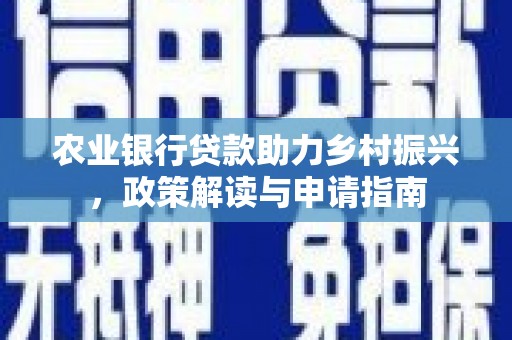 那曲农业银行贷款助力乡村振兴，政策解读与申请指南