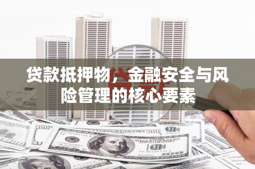 那曲贷款抵押物，金融安全与风险管理的核心要素