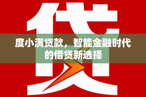 那曲度小满贷款，智能金融时代的借贷新选择