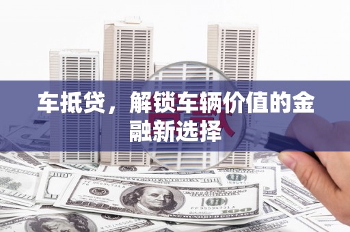 那曲车抵贷，解锁车辆价值的金融新选择