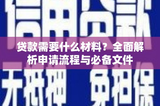 那曲贷款需要什么材料？全面解析申请流程与必备文件
