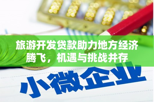 那曲旅游开发贷款助力地方经济腾飞，机遇与挑战并存
