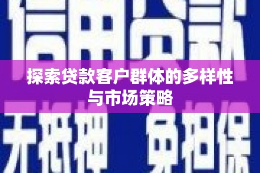 那曲探索贷款客户群体的多样性与市场策略