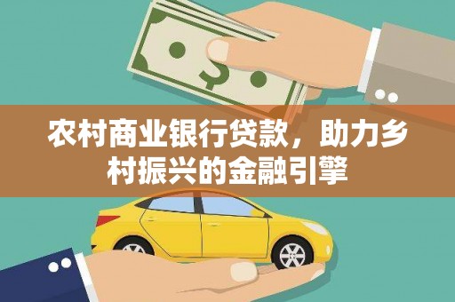 那曲农村商业银行贷款，助力乡村振兴的金融引擎