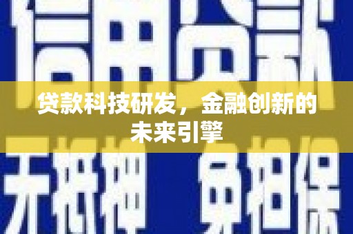 那曲贷款科技研发，金融创新的未来引擎