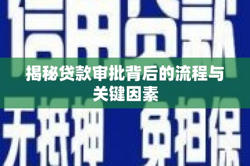 那曲揭秘贷款审批背后的流程与关键因素