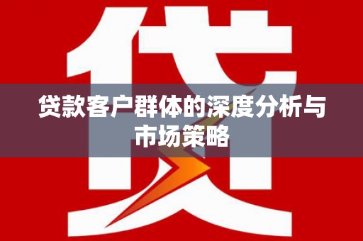 那曲贷款客户群体的深度分析与市场策略