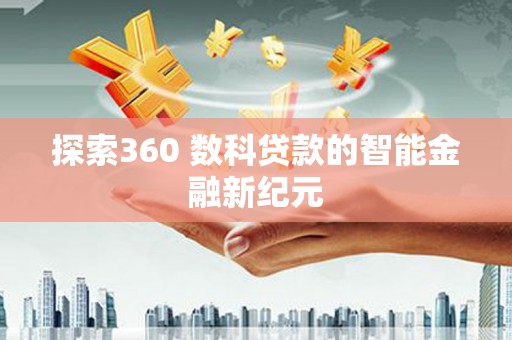 那曲探索360 数科贷款的智能金融新纪元