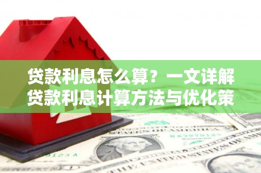 那曲贷款利息怎么算？一文详解贷款利息计算方法与优化策略