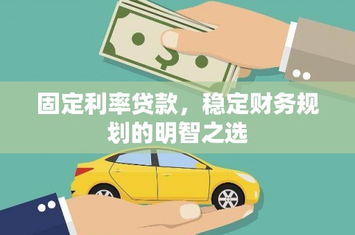 那曲固定利率贷款，稳定财务规划的明智之选