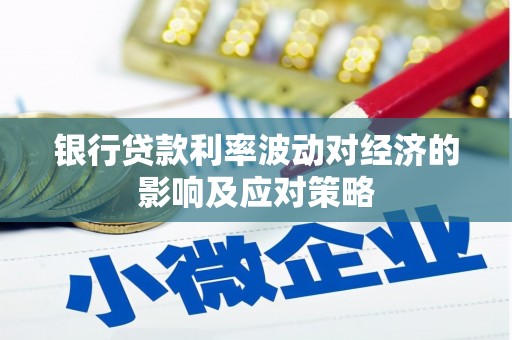 那曲银行贷款利率波动对经济的影响及应对策略