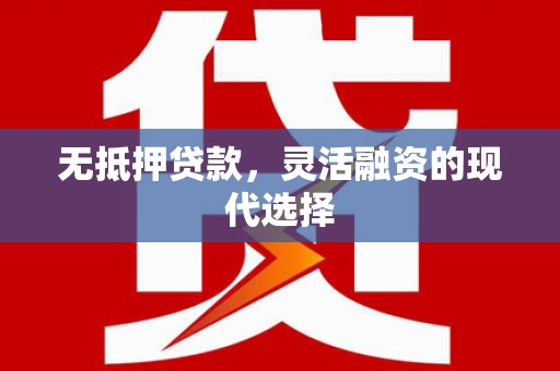 那曲无抵押贷款，灵活融资的现代选择