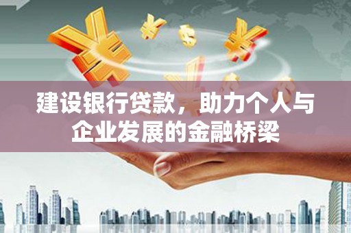 那曲建设银行贷款，助力个人与企业发展的金融桥梁
