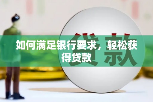 那曲如何满足银行要求，轻松获得贷款