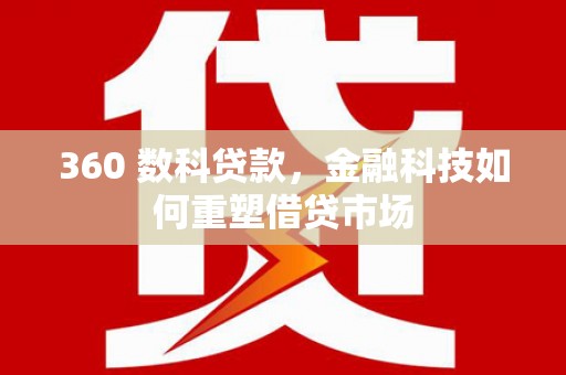 那曲360 数科贷款，金融科技如何重塑借贷市场