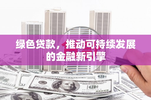 那曲绿色贷款，推动可持续发展的金融新引擎