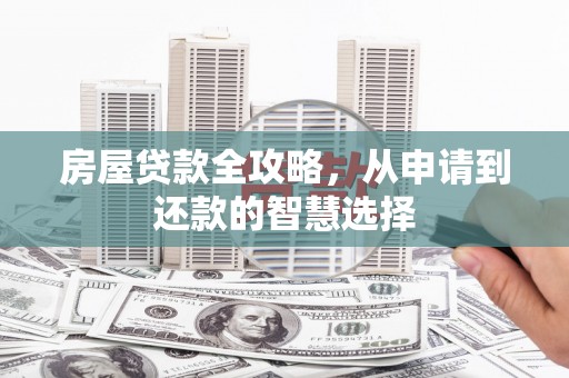 那曲房屋贷款全攻略，从申请到还款的智慧选择
