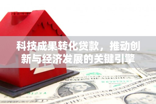 那曲科技成果转化贷款，推动创新与经济发展的关键引擎