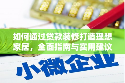 那曲如何通过贷款装修打造理想家居,全面指南与实用建议 那曲如何通过贷款装修打造理想家居,全面指南与实用建议