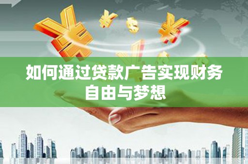 那曲如何通过贷款广告实现财务自由与梦想