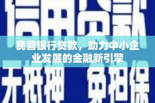 那曲民营银行贷款，助力中小企业发展的金融新引擎