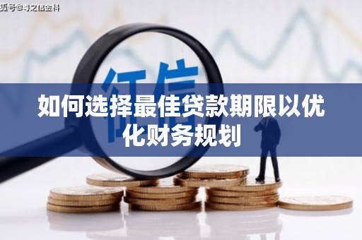 那曲如何选择最佳贷款期限以优化财务规划