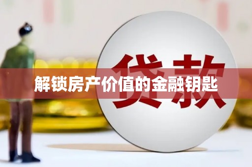 那曲解锁房产价值的金融钥匙