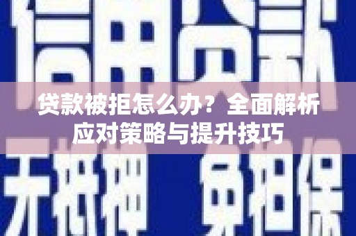 那曲贷款被拒怎么办？全面解析应对策略与提升技巧